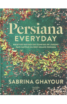 Persiana everyday - recettes rapides des confins de l-orient par l-auteur du best-seller persiana