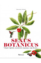 Sexus botanicus - volupte vegetale, excentricite organique, orgie florale...