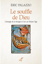 Le souffle de dieu - l-energie de la liturgie et l-art au moyen age