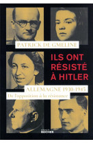 Ils ont resiste a hitler - allemagne 1930-1945 - de l-opposition a la resistance