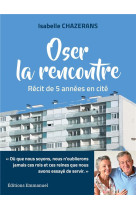 Oser la rencontre - recit de cinq annees en cite