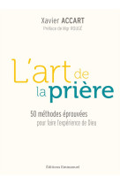 L'art de la priere - 50 methodes eprouvees pour faire l'experience de dieu