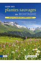 Guide des plantes sauvages en montagne - decouverte, identification, cueillette et usages