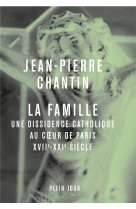 La famille - une dissidence catholique au coeur de paris, xvii-xxie siecle