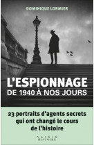 L-espionnage de 1940 a nos jours - 23 portraits d-agents secrets qui ont change le cours de l-histoi