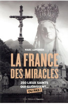 La france des miracles - 250 lieux saints qui guerissent... ou pas !