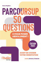 Parcoursup :  50 questions a vous poser absolument ! - edition 2022