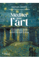 Mediter avec l'art - mindful art, un voyage en pleine conscience a travers les chefs-d'oeuvre