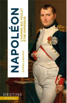 Napoleon - l-homme qui voulut etre empereur
