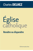 Eglise catholique - renaitre ou disparaitre