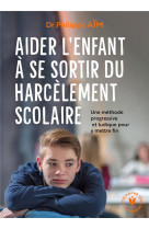 Face au harcelement scolaire - la methode pour aider l'enfant a s'en sortir