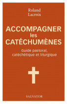Accompagner les catechumenes - guide pastoral, catechetique et liturgique