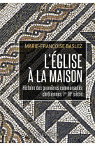 L-eglise a la maison - histoire des premieres communautes chretiennes, ier-iiie siecle