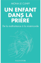 Un enfant dans la priere - de la maltraitance a la misericorde