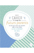 Petit cahier a l-usage des futurs parents et de tous ceux qui veulent offrir a leur bebe la vie d-en