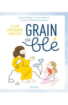 Grain de ble. le livre pour grandir dans la foi