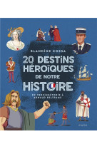 20 destins heroiques de notre histoire : de vercingetorix a arnaud beltrame