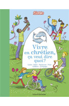 Vivre en chretien, ca veut dire quoi ? - les grandes religions expliquees aux enfants.