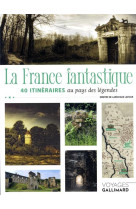 La france fantastique - 40 itineraires au pays des legendes