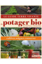 Le guide terre vivante du potager bio - cultiver, soigner, conserver