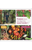 Produire tous ses legumes, toute l'annee ! - autonomie au potager