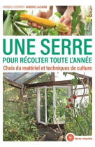 Une serre pour recolter toute l-annee - choix du materiel et techniques de culture