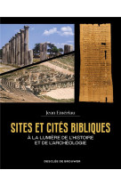 Sites et cites bibliques - a la lumiere de l-histoire et de l-archeologie