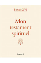 Benoit xvi - mon testament spirituel