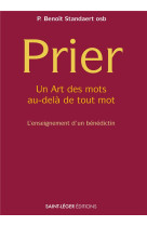 Prier - avec des mots et au-dela de tout mot, l-enseignement d-un benedictin