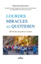 Lourdes, miracles au quotidien - 20 recits de graces recues - edition illustree