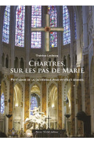 Chartres, sur les pas de marie - mon petit guide de la cathedrale pour petits et grands