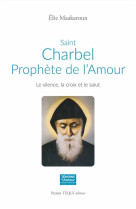 Saint charbel, prophete de l'amour : le silence, la croix et le salut