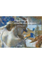 Edgar degas, dans l-intimite des femmes