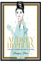 Audrey hepburn - l'univers illustre d'une icone de la mode