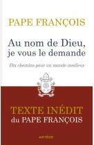 Au nom de dieu, je vous le demande - dix chemins pour un monde meilleur. texte inedit.