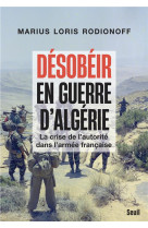 Desobeir en guerre d-algerie - la crise de l-autorite dans l-armee francaise