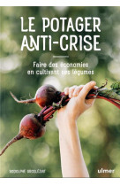 Le potager anti-crise - faire des economies en cultivant ses legumes