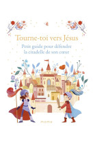 Tourne-toi vers jesus  petit guide pour defendre la citadelle de son c ur