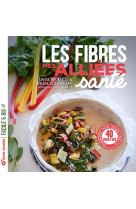 Les fibres, mes alliees sante - 40 recettes legumineuses, fruits, legumes, cereales...