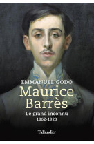 Maurice barres - le grand inconnu 1862-1923