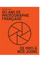 50 ans de photographie francaise - de 1970 a nos jours - illustrations, couleur