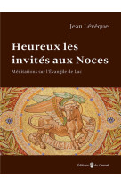 Heureux les invites aux noces - meditations sur l'evangile de luc