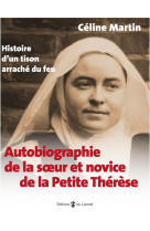 Autobiographie de la soeur et novice de la petite therese - histoire d'un tison arrache du feu