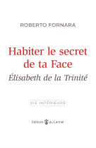 Habiter le secret de ta face - elisabeth de la trinite