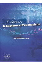 Je demande le bapteme et l-eucharistie - livre accompagnateur