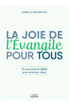 La joie de l-evangile pour tous - 14 rencontres b-abba pour annoncer jesus