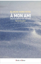 A mon ami, celui du vent et de l-instant - recueil de poesie