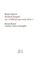 Richard rognet ou l-ailleurs qui veut vivre suivi de lutteur sans triomphe