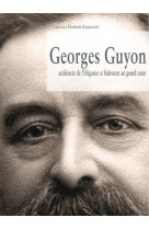Georges guyon architecte de l-elegance et batisseur au grand coeur