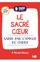 9 jours avec... le sacre coeur - saisis par l-amour du christ